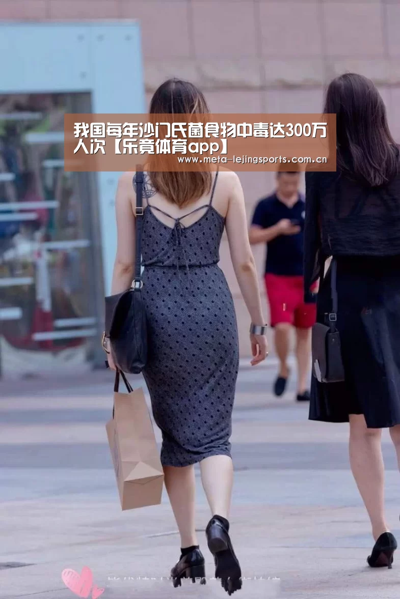 我国每年沙门氏菌食物中毒达300万人次【乐竟体育app】