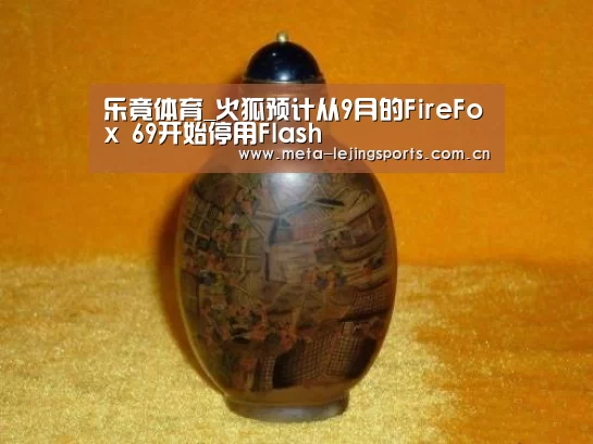 乐竟体育_火狐预计从9月的FireFox 69开始停用Flash