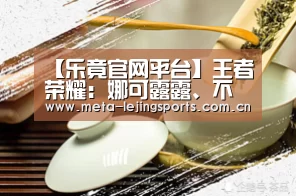 【乐竟官网平台】王者荣耀：娜可露露、不知火舞都有皮肤了