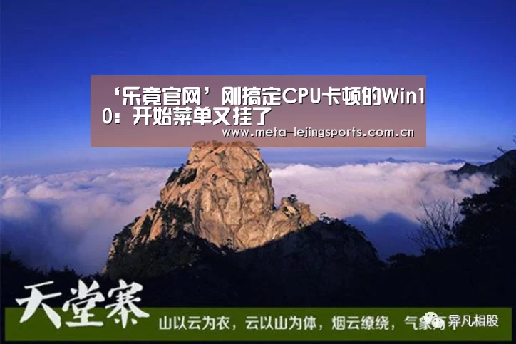 ‘乐竟官网’刚搞定CPU卡顿的Win10：开始菜单又挂了